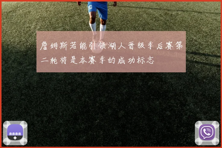 詹姆斯若能引领湖人晋级季后赛第二轮将是本赛季的成功标志